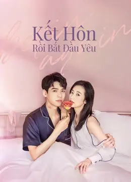 Kết Hôn Rồi Bắt Đầu Yêu Kết Hôn Rồi Bắt Đầu Yêu